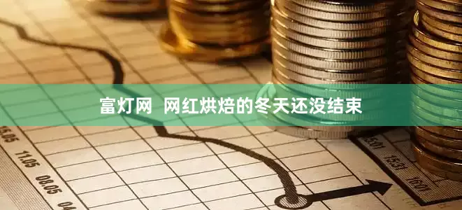 富灯网  网红烘焙的冬天还没结束