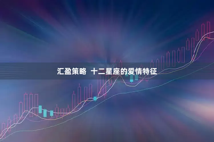 汇盈策略  十二星座的爱情特征